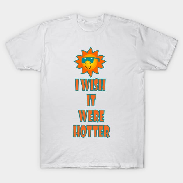 I wish it were hotter T-Shirt! T-Shirt by Mr.Guru 305 